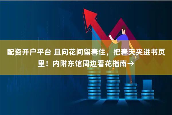 配资开户平台 且向花间留春住，把春天夹进书页里！内附东馆周边看花指南→